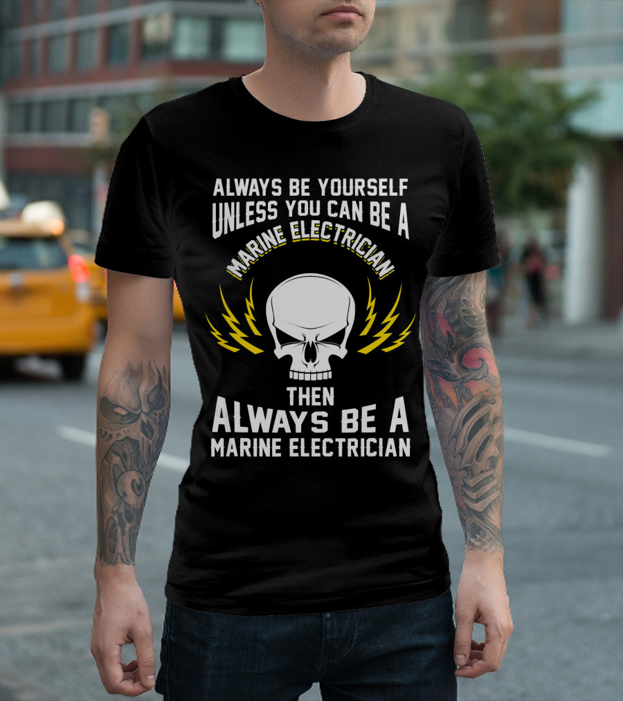 Always Be Yourself Unless You Can Be A Marine Electrician Then Always Be A Marine Electrician Skull and Lightning Bolts T-Shirt