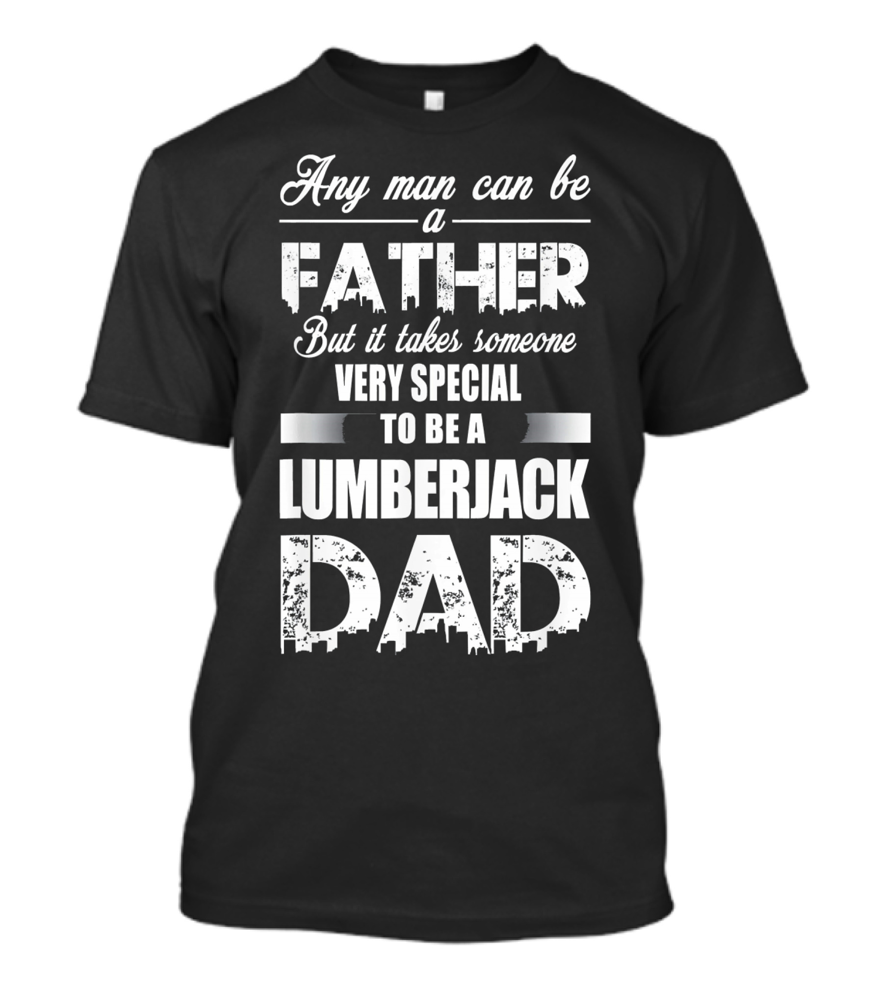 Any Man Can Be A Father But It Takes Someone Very Special To Be A Lumberjack Dad T-Shirt