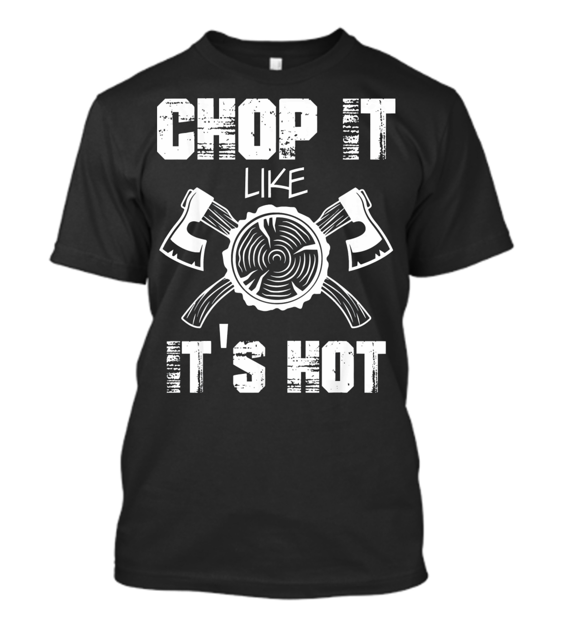 CHOP IT LIKE IT'S HOT LUMBERJACK AXES LOG SLICE T-Shirt