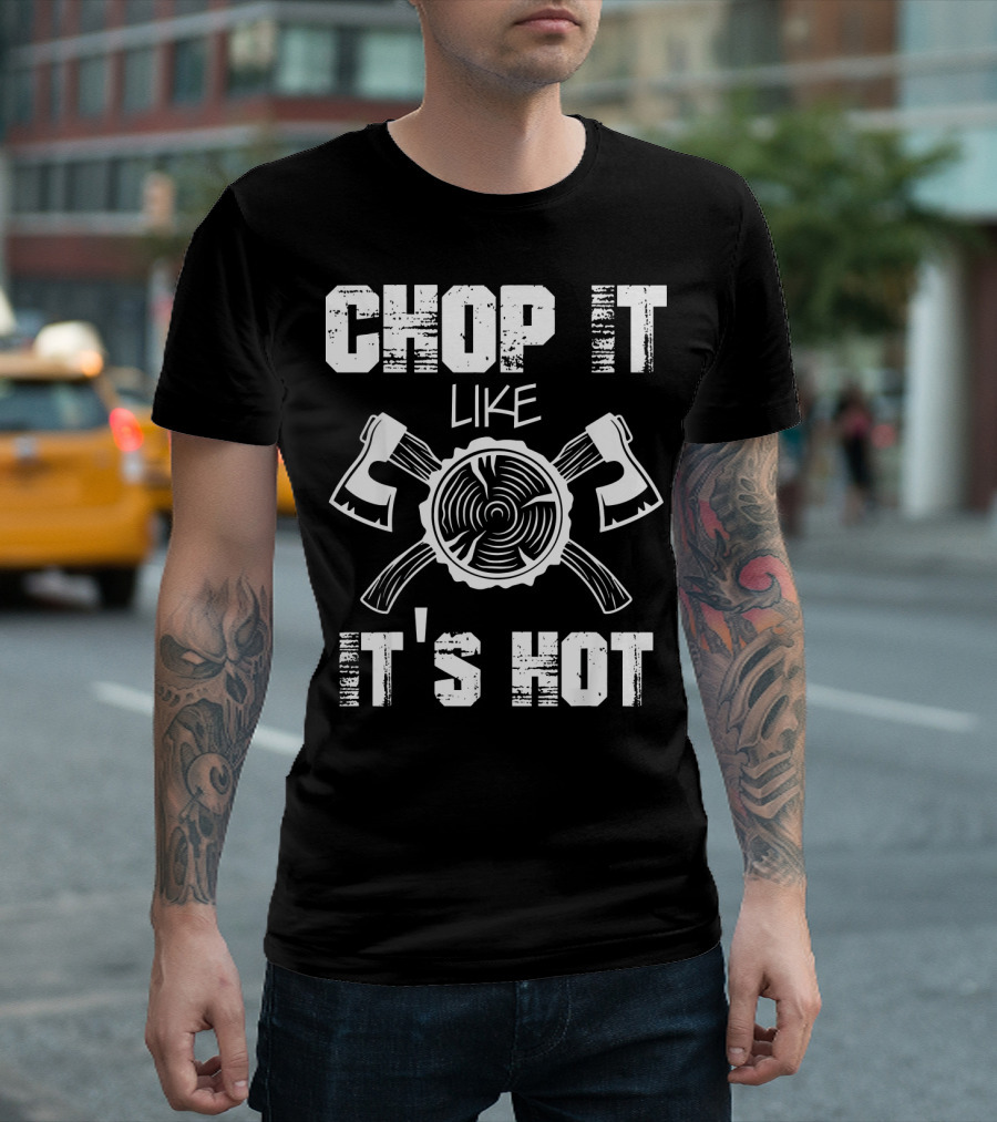 CHOP IT LIKE IT'S HOT LUMBERJACK AXES LOG SLICE T-Shirt