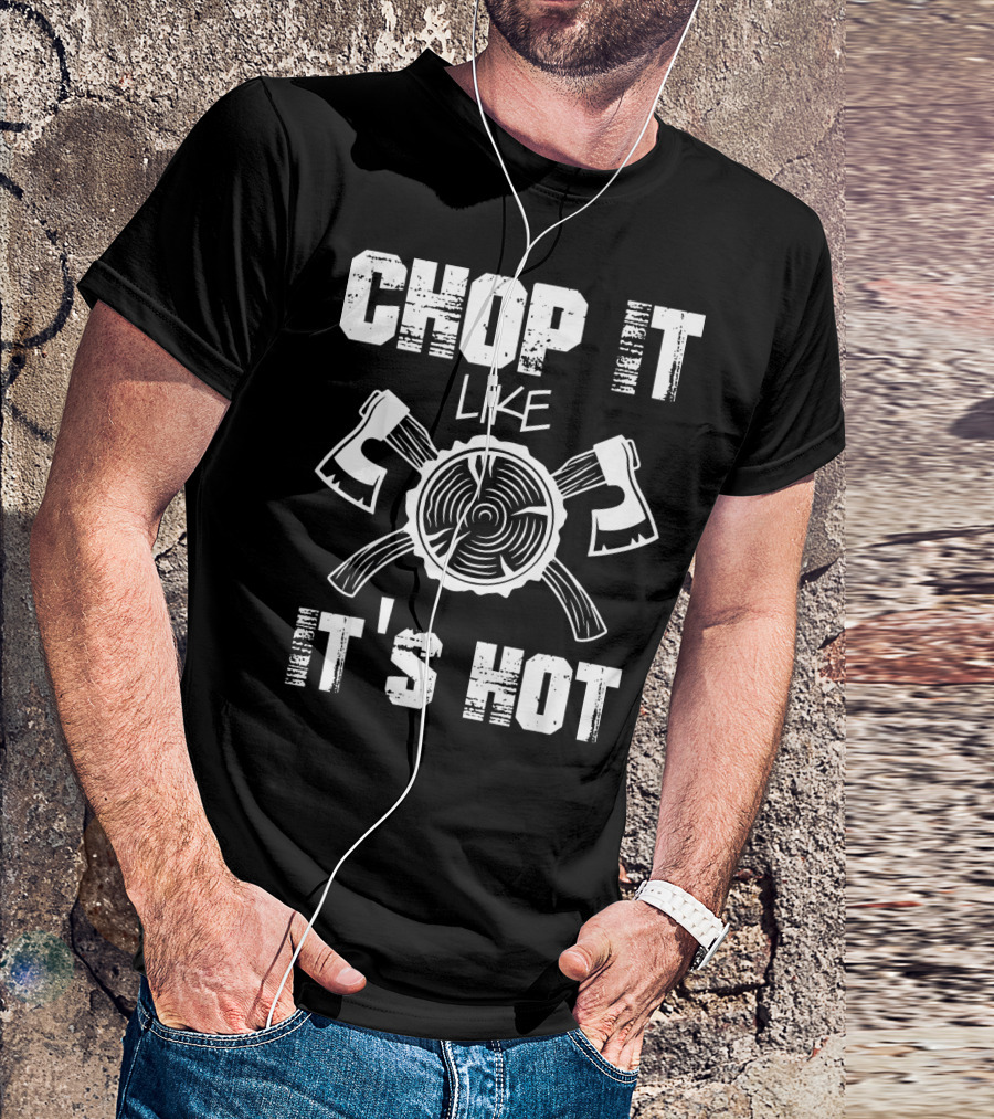 CHOP IT LIKE IT'S HOT LUMBERJACK AXES LOG SLICE T-Shirt