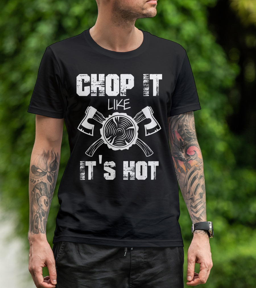 CHOP IT LIKE IT'S HOT LUMBERJACK AXES LOG SLICE T-Shirt