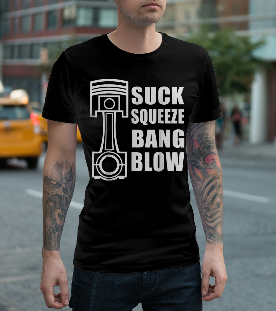 Suck Squeeze Bang Blow Auto Automotive Mechanic Engine Piston T-Shirt