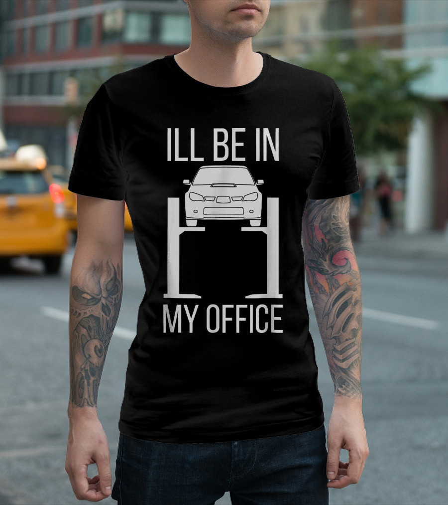 ILL BE IN MY OFFICE Car Mechanic Father Tuner Dad T-Shirt