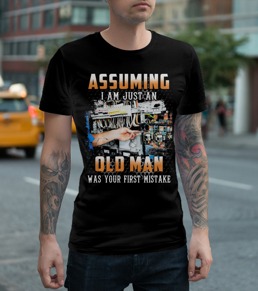 Assuming I Am Just an Old Man Was Your First Mistake Electrician T-Shirt