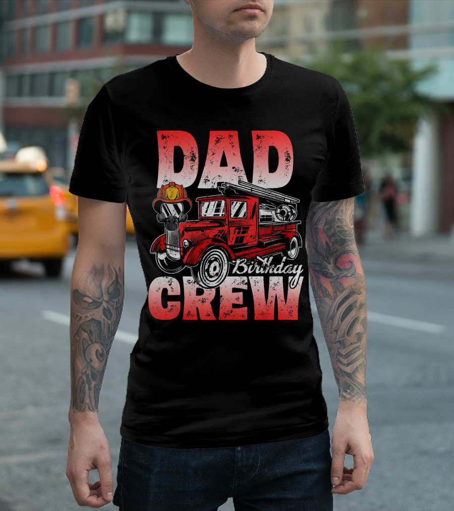 Dad Birthday Crew Firefighter Truck T-Shirt