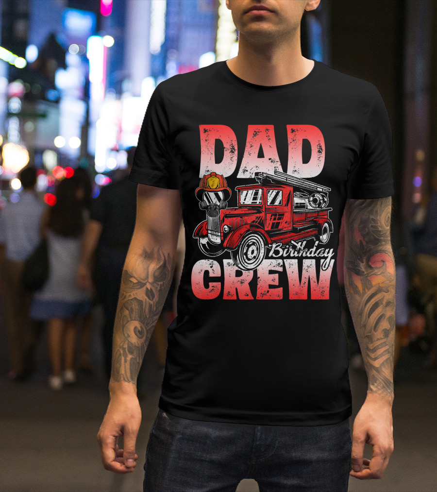 Dad Birthday Crew Firefighter Truck T-Shirt
