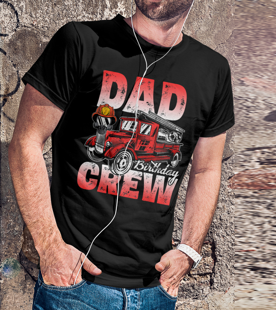 Dad Birthday Crew Firefighter Truck T-Shirt