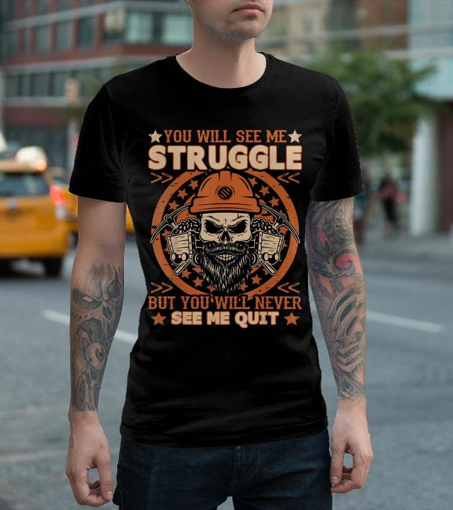 You Will See Me Struggle But You Will Never See Me Quit Skull Miner Helmet T-Shirt
