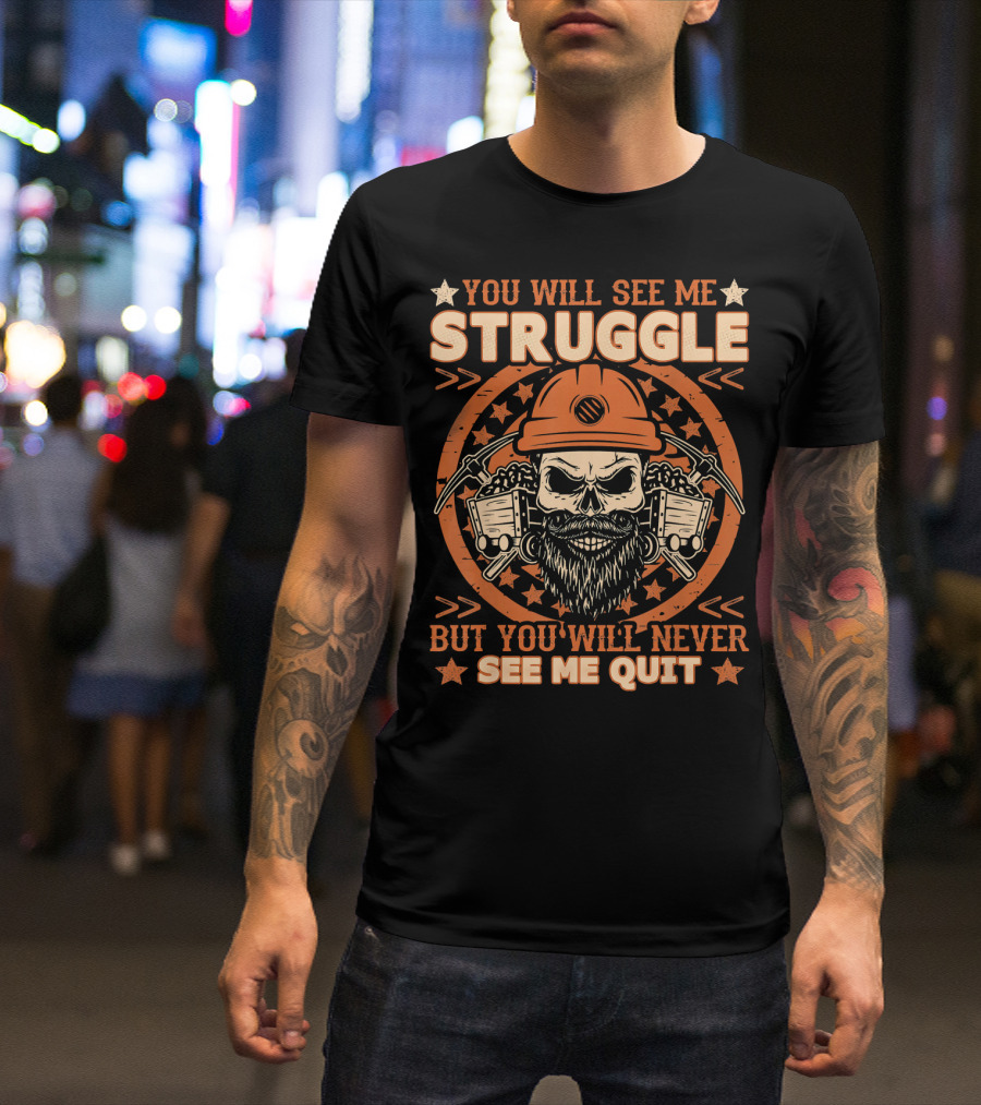 You Will See Me Struggle But You Will Never See Me Quit Skull Miner Helmet T-Shirt