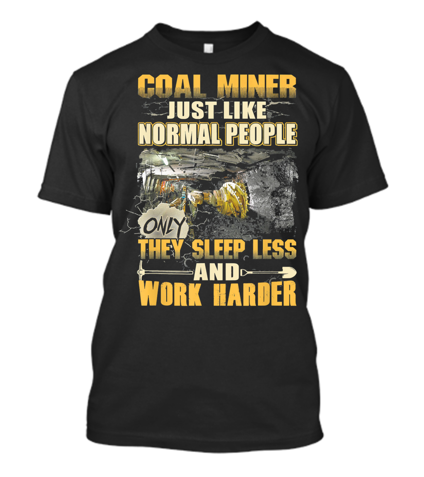 Coal Miner Just Like Normal People Only They Sleep Less And Work Harder T-Shirt