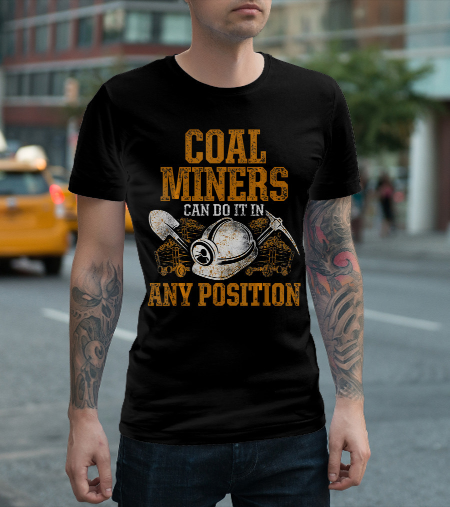 Coal Miners Can Do It In Any Position T-Shirt