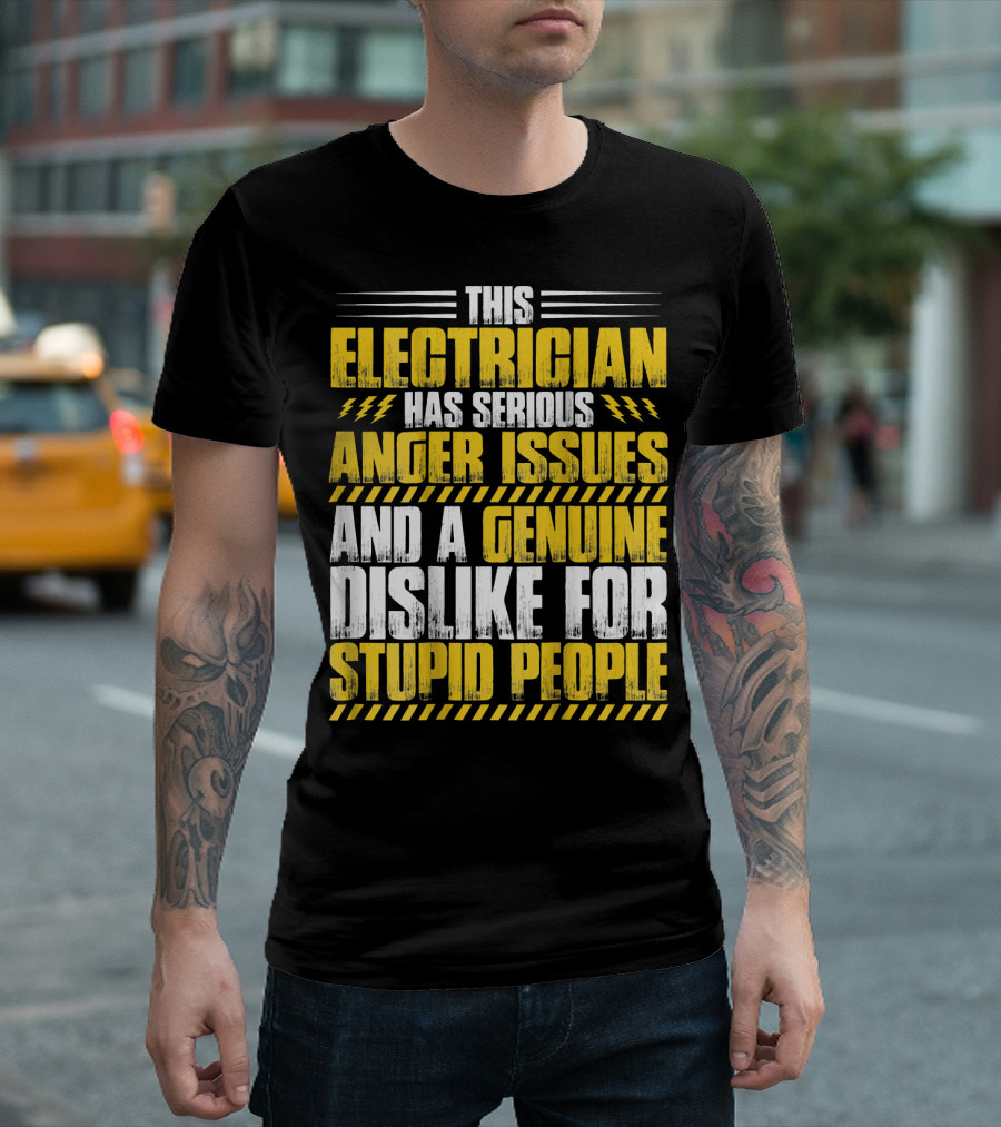 This Electrician Has Serious Anger Issues and a Genuine Dislike for Stupid People T-Shirt