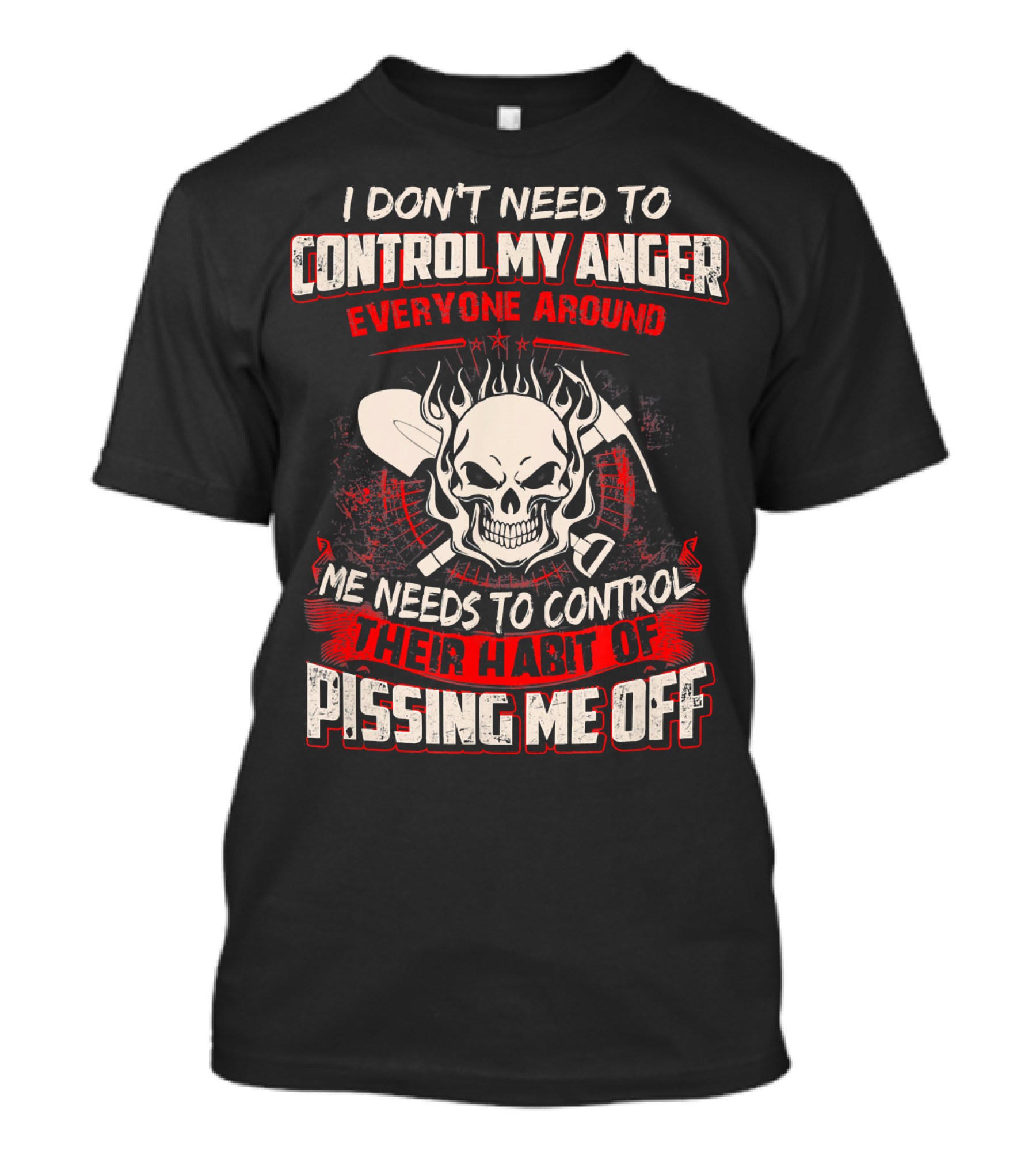 I Don't Need To Control My Anger Everyone Around Me Needs To Control Their Habit Of Pissing Me Off Skull With Crossed Tools T-Shirt