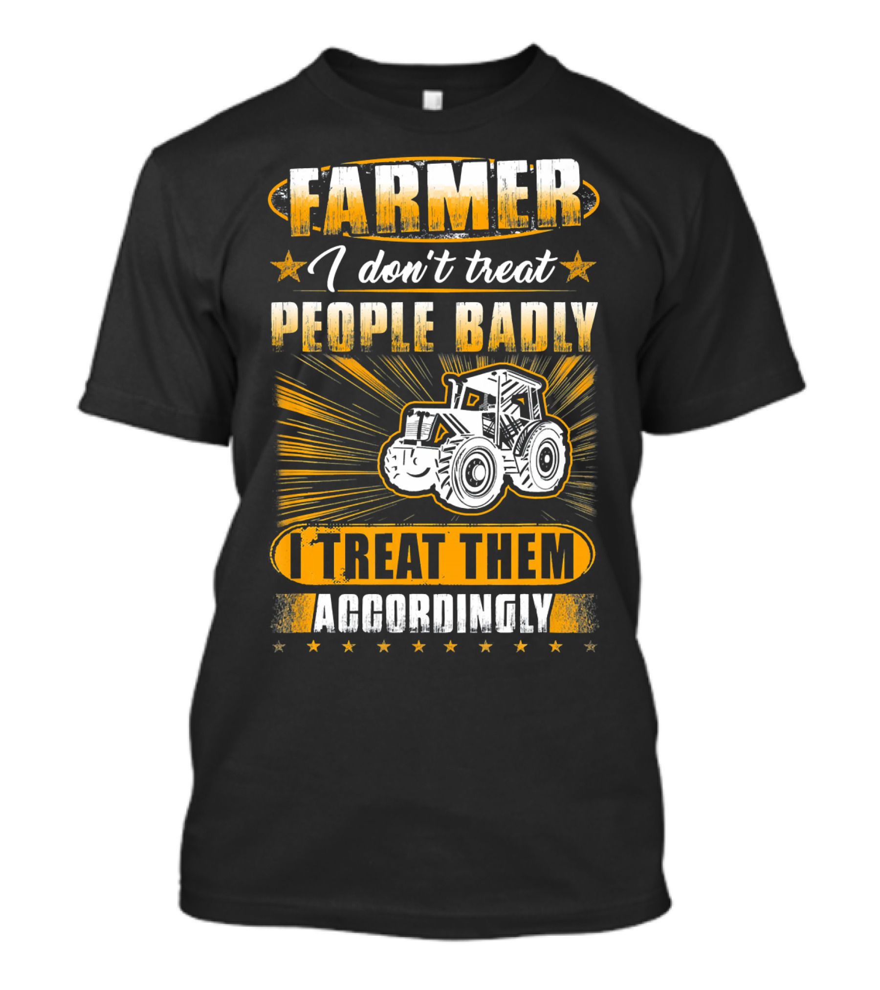Farmer I Don't Treat People Badly I Treat Them Accordingly T-Shirt