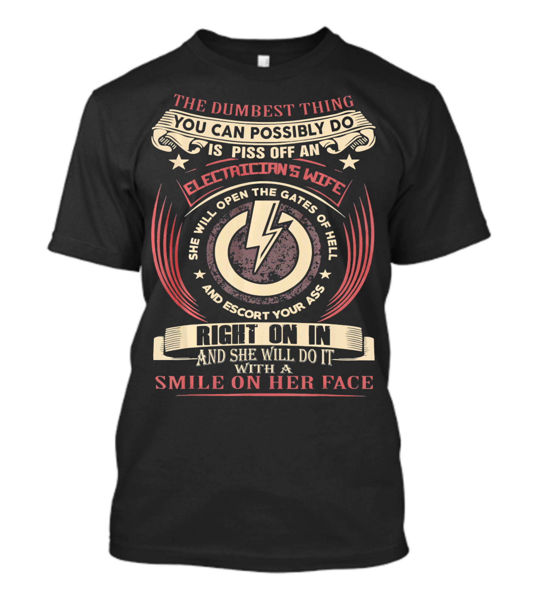 The Dumbest Thing You Can Possibly Do Is Piss Off An Electrician's Wife She Will Open The Gates Of Hell And Escort Your Ass Right On In And She Will Do It With A Smile On Her Face T-Shirt