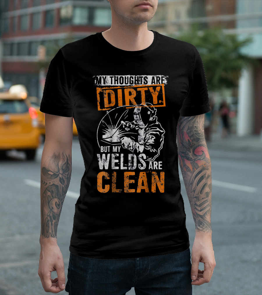 MY THOUGHTS ARE DIRTY BUT MY WELDS ARE CLEAN Fun Welders T-Shirt