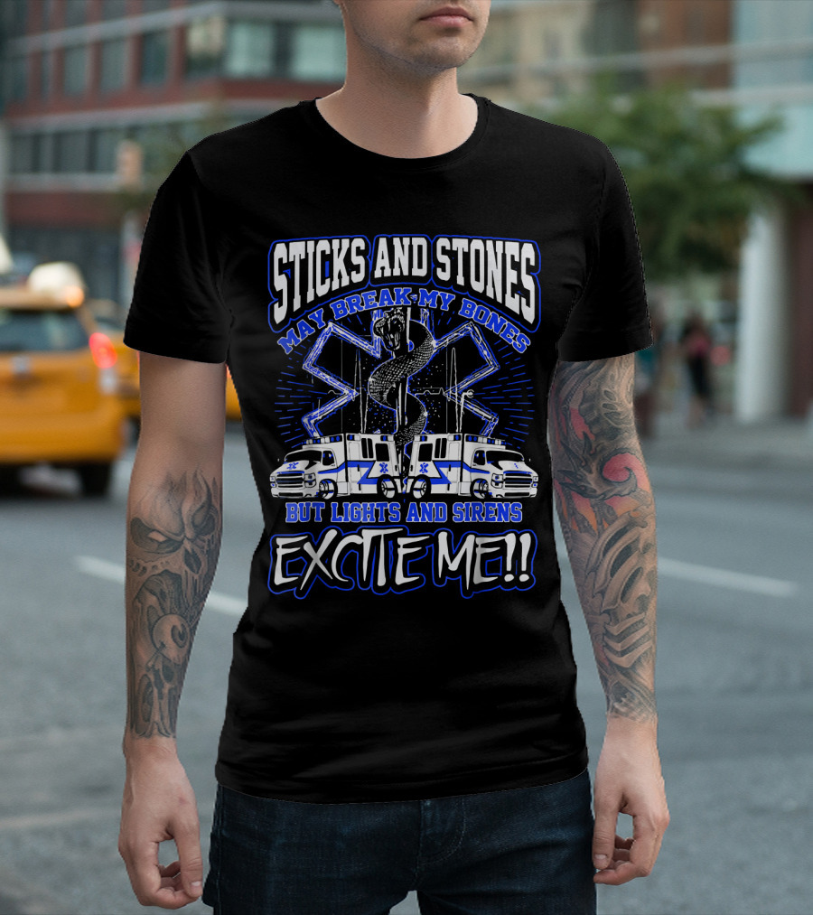 Sticks and Stones May Break My Bones But Lights and Sirens Excite Me Emergency Medical Services T-Shirt