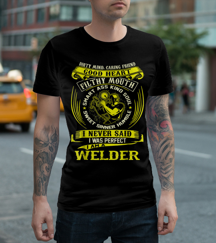 Dirty Mind Caring Friend Good Heart Filthy Mouth Smart Ass Kind Soul Sweet Sinner Humble Never Said Perfect Welder T-Shirt