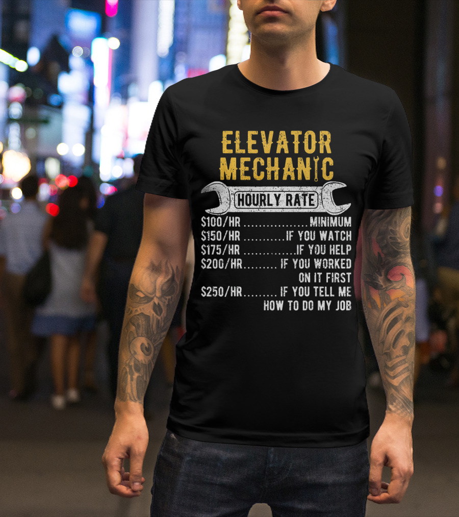 Elevator Mechanic Hourly Rate Minimum If You Watch Help Worked First Tell Me How To Do Job T-Shirt