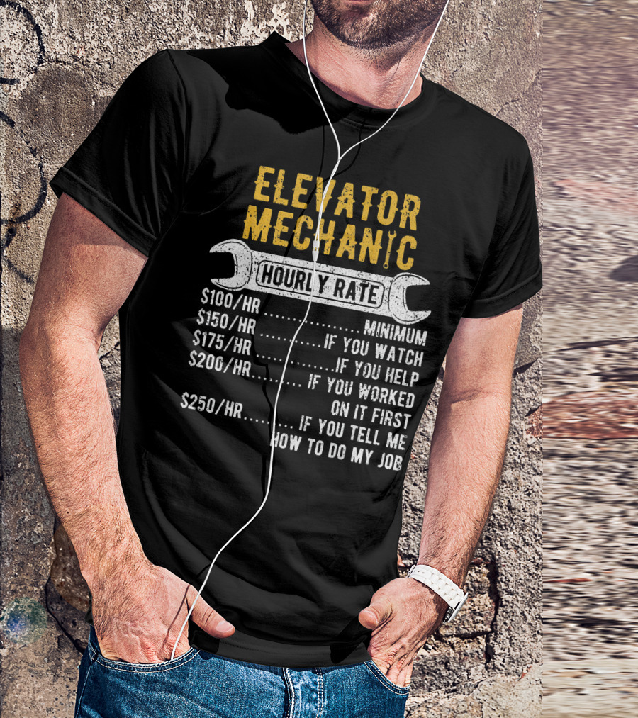 Elevator Mechanic Hourly Rate Minimum If You Watch Help Worked First Tell Me How To Do Job T-Shirt