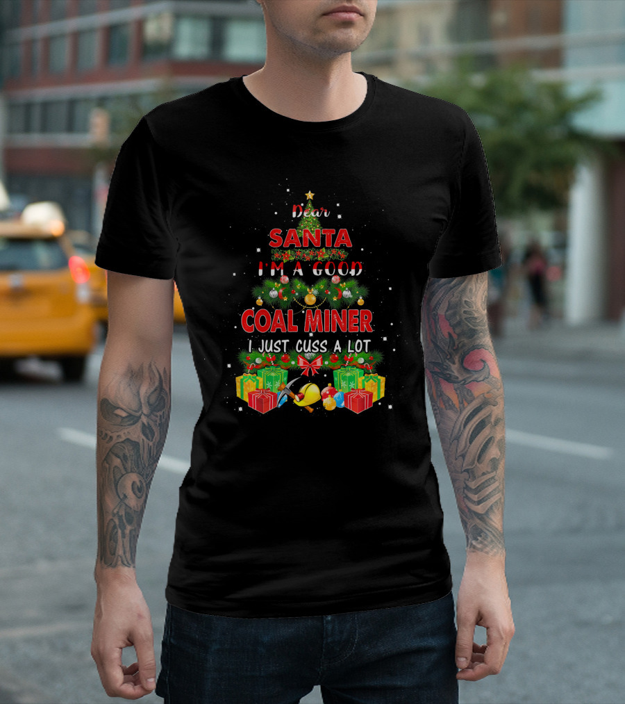 Dear Santa I'm A Good Coal Miner I Just Cuss A Lot Christmas Tree With Gifts And Tools T-Shirt