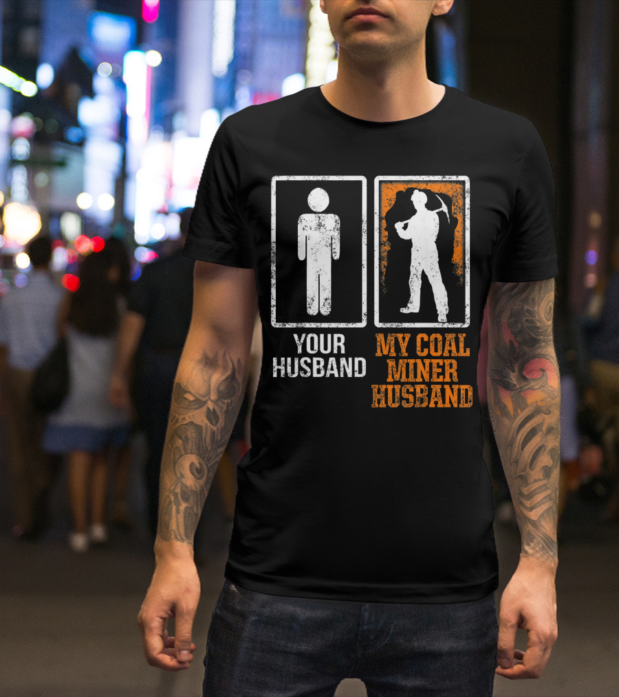 Your Husband My Coal Miner Husband Funny Mining T-Shirt