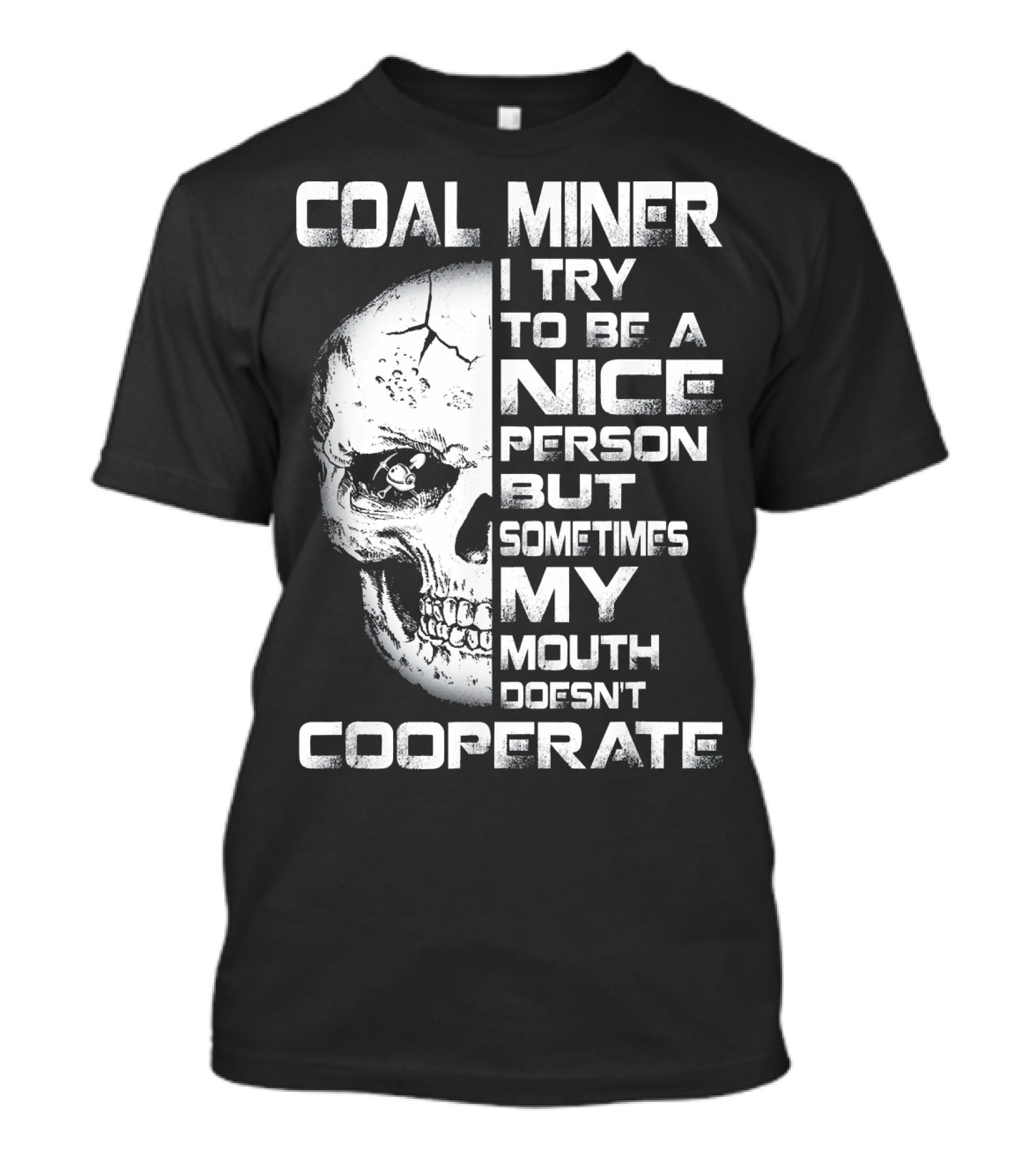 COAL MINER I TRY TO BE A NICE PERSON BUT SOMETIMES MY MOUTH DOESN'T COOPERATE T-Shirt