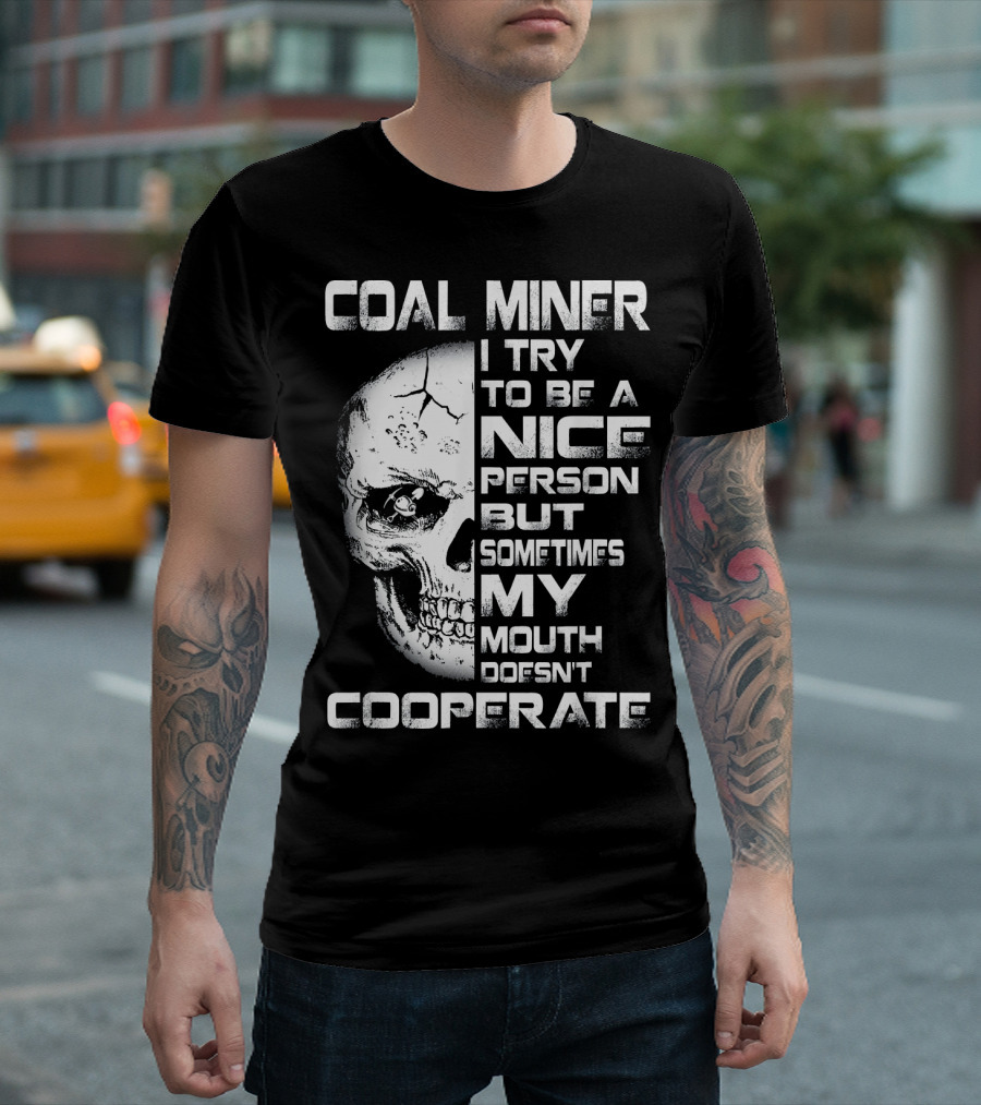 COAL MINER I TRY TO BE A NICE PERSON BUT SOMETIMES MY MOUTH DOESN'T COOPERATE T-Shirt