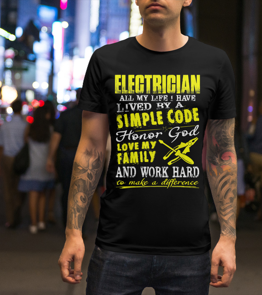 Electrician All My Life I Have Lived By A Simple Code Honor God Love My Family And Work Hard To Make A Difference T-Shirt