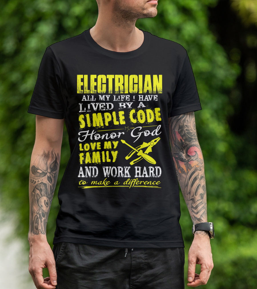 Electrician All My Life I Have Lived By A Simple Code Honor God Love My Family And Work Hard To Make A Difference T-Shirt