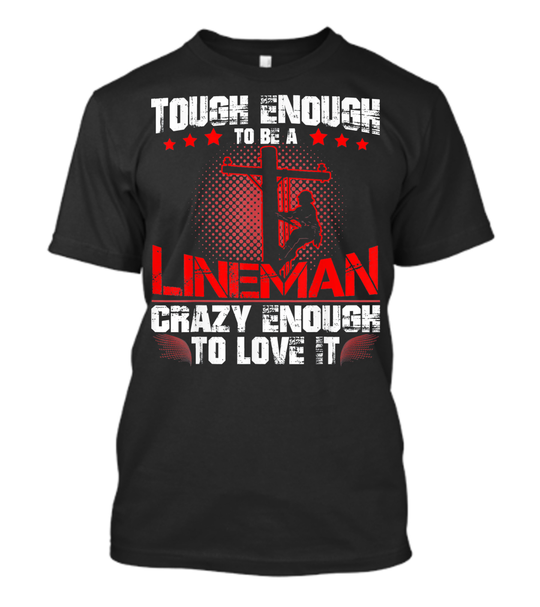 Tough Enough To Be A Lineman Crazy Enough To Love It T-Shirt