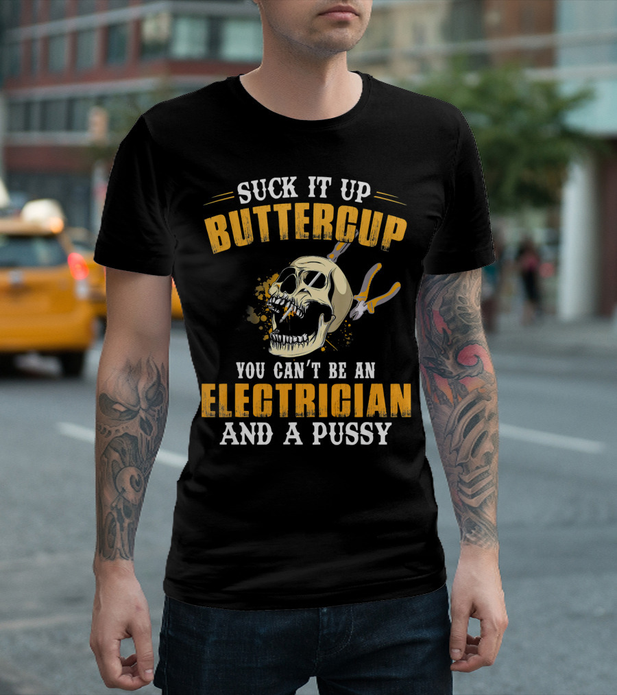 Suck It Up Buttercup You Can't Be An Electrician And A Pussy T-Shirt