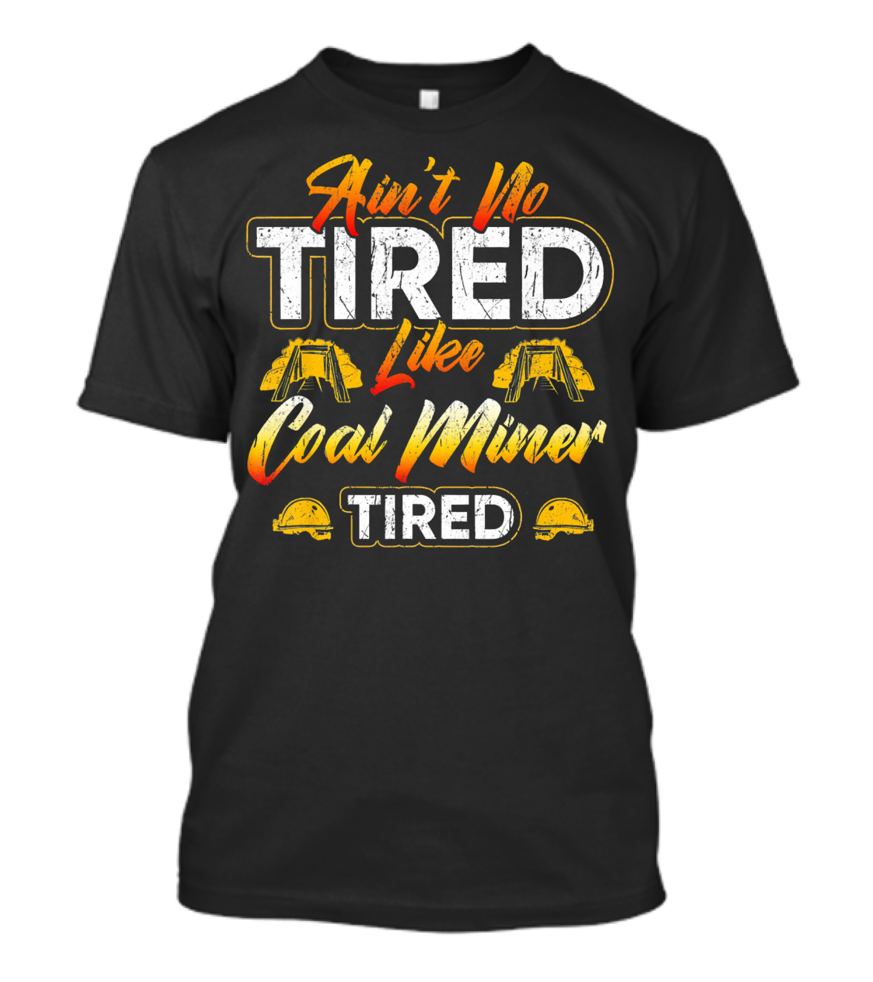 Ain't No Tired Like Coal Miner Tired Mining Worker T-Shirt