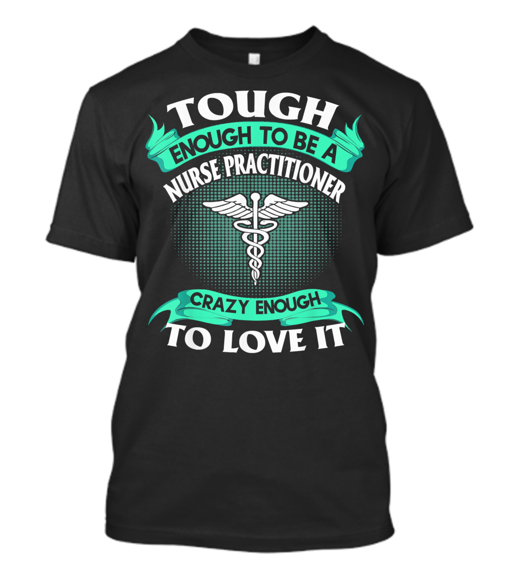 Tough Enough To Be A Nurse Practitioner Crazy Enough To Love It T-Shirt