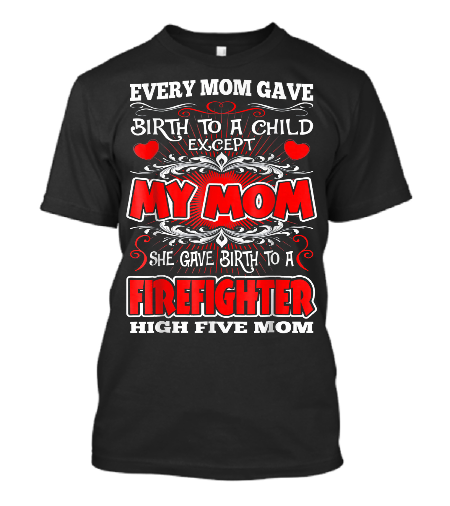 Every Mom Gave Birth To A Child Except My Mom She Gave Birth To A Firefighter High Five Mom T-Shirt