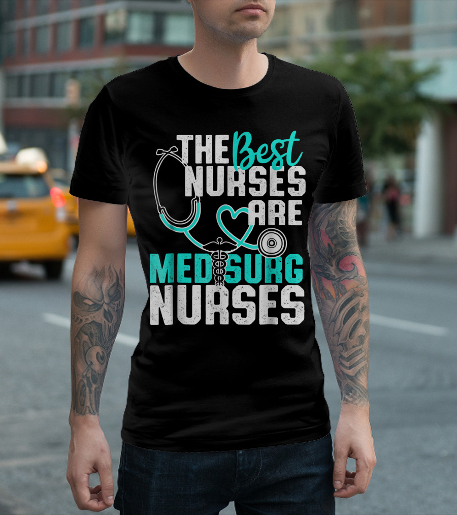 The Best Nurses Are Med Surg Nurses T-Shirt