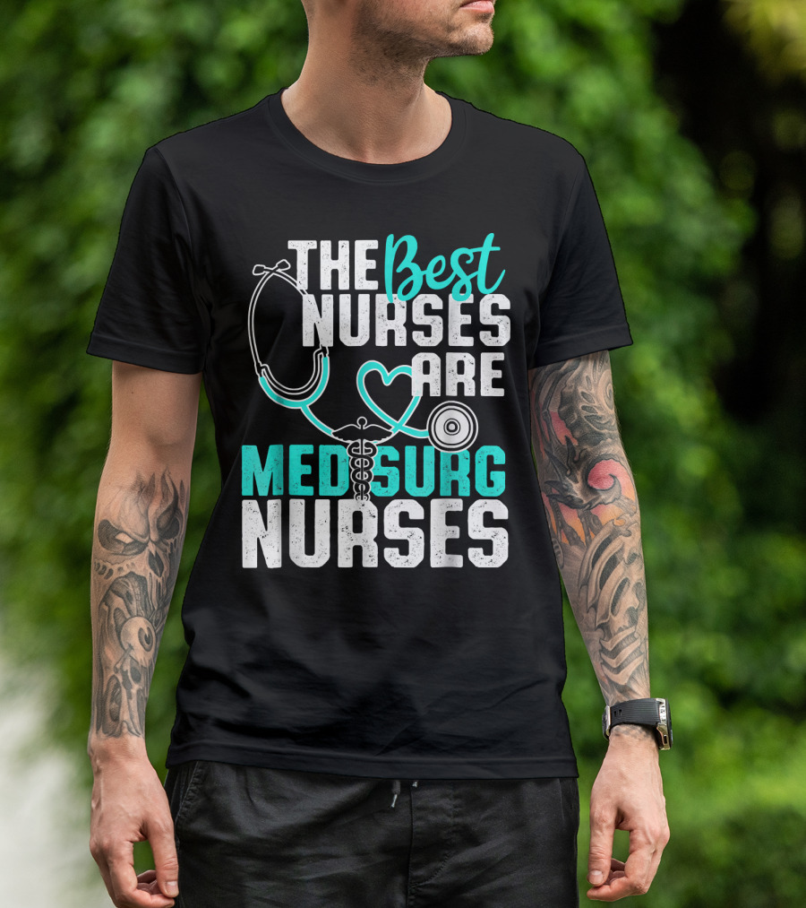The Best Nurses Are Med Surg Nurses T-Shirt