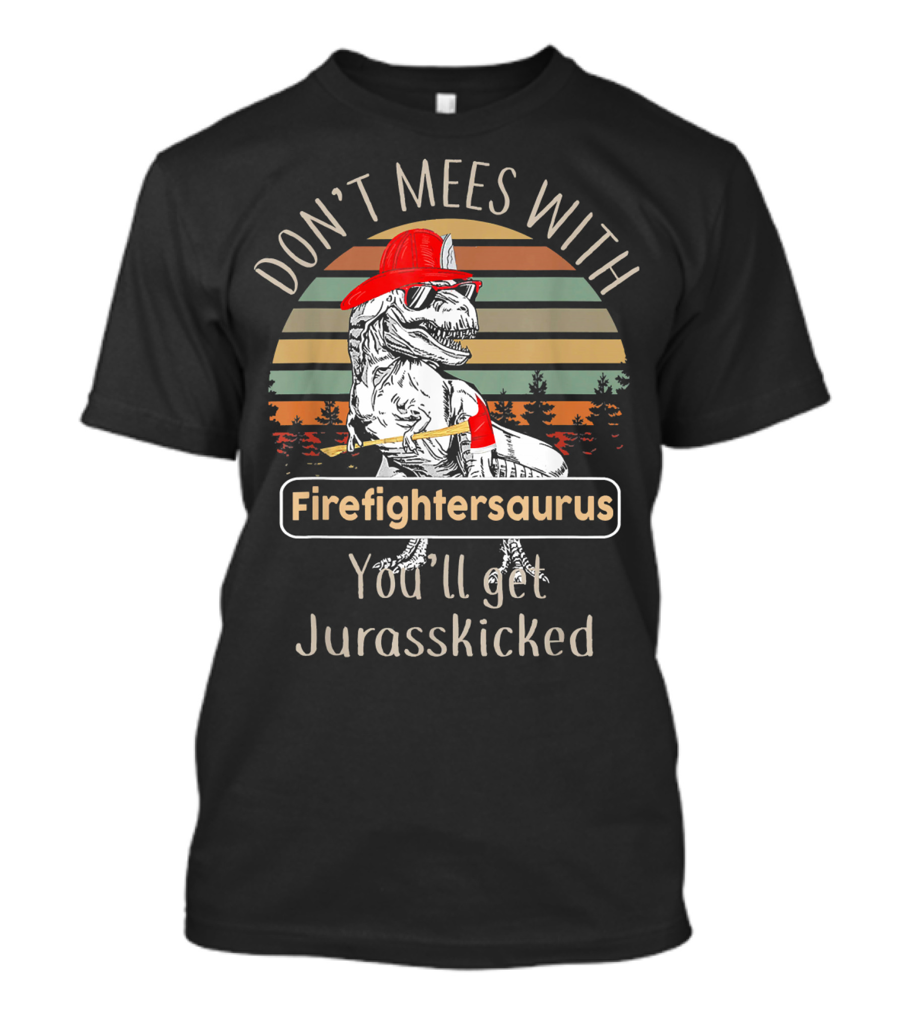 Don't Mees With Firefightersaurus You'll Get Jurasskicked T-Shirt