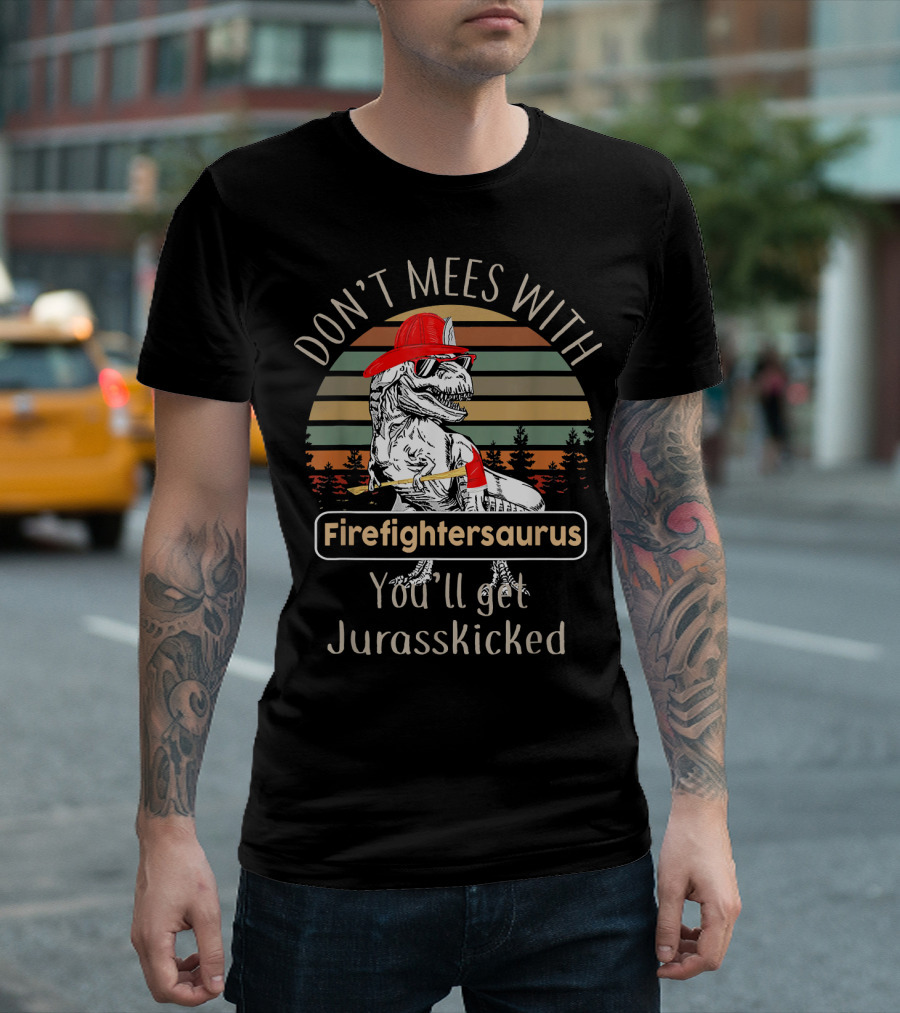 Don't Mees With Firefightersaurus You'll Get Jurasskicked T-Shirt
