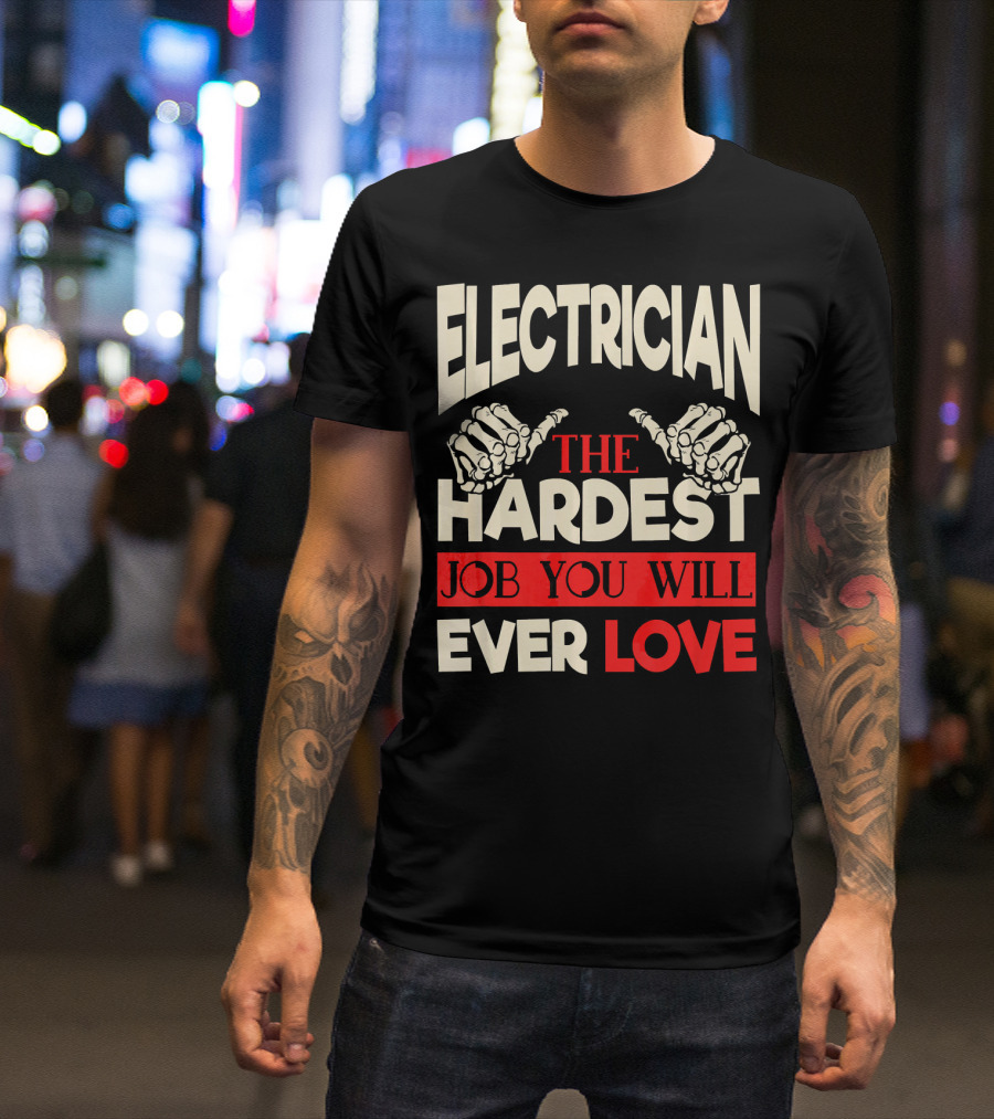 ELECTRICIAN THE HARDEST JOB YOU WILL EVER LOVE T-Shirt