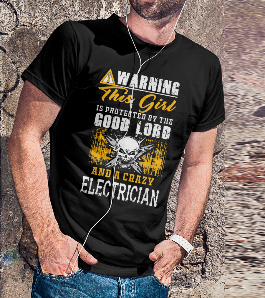 Warning This Girl Is Protected By The Good Lord And A Crazy Electrician T-Shirt