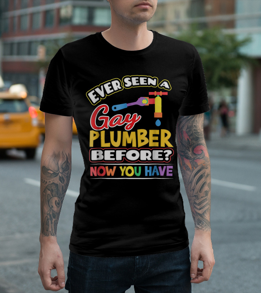 Ever Seen a Gay Plumber Before Now You Have Pride Colors T-Shirt