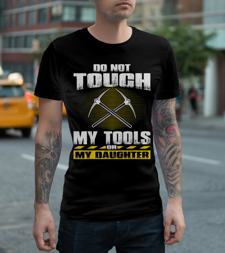 Do Not Touch My Tools Or My Daughter Crossed Pickaxes T-Shirt