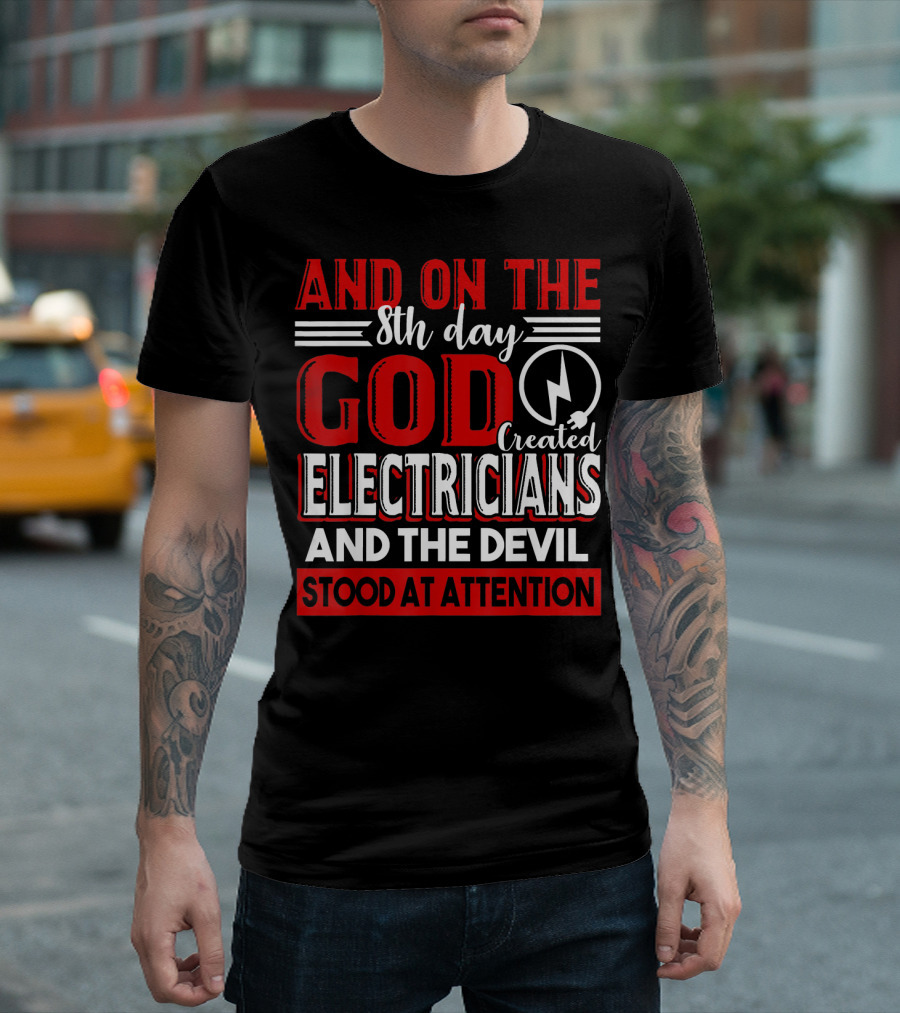 AND ON THE 8th DAY GOD CREATED ELECTRICIANS AND THE DEVIL STOOD AT ATTENTION T-Shirt