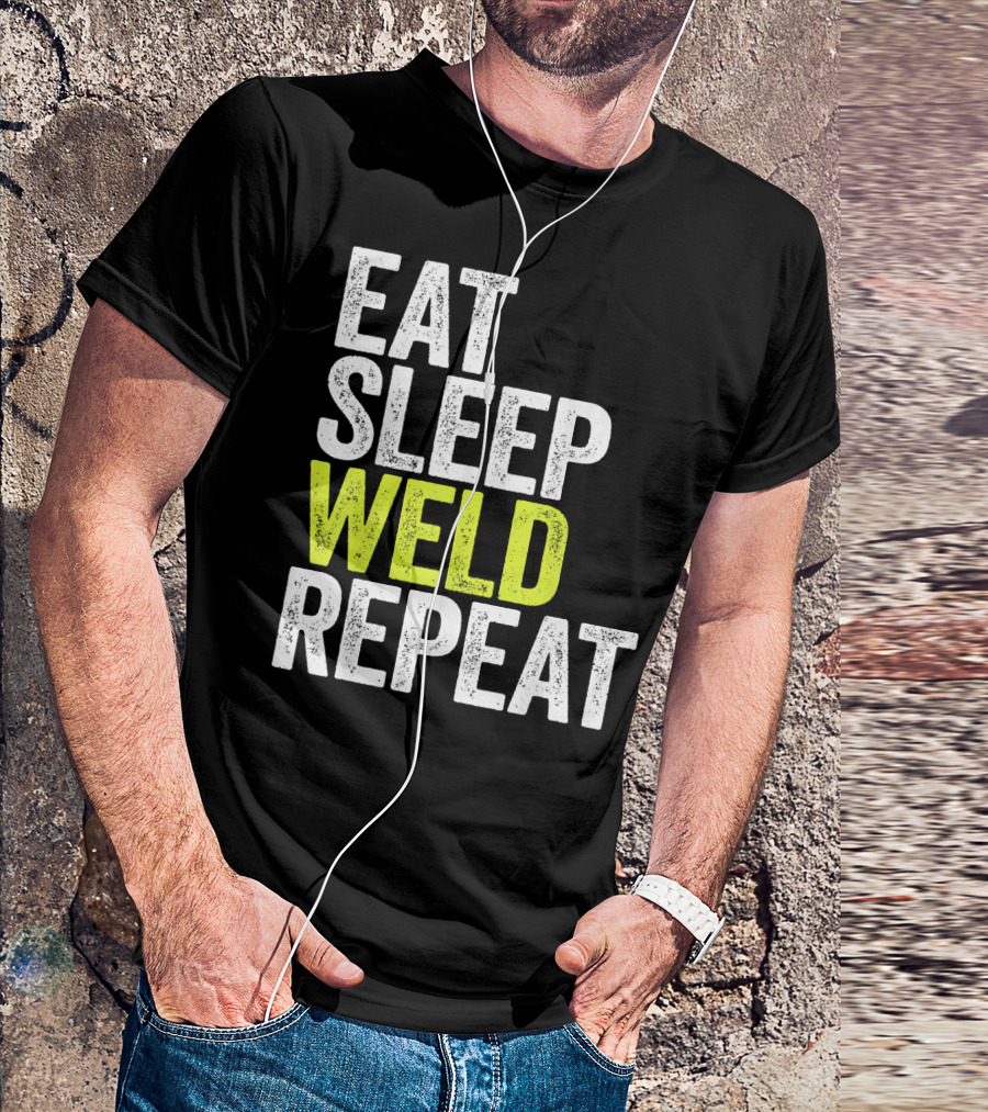 Eat Sleep Weld Repeat Welder Gift For Metalworkers T-Shirt