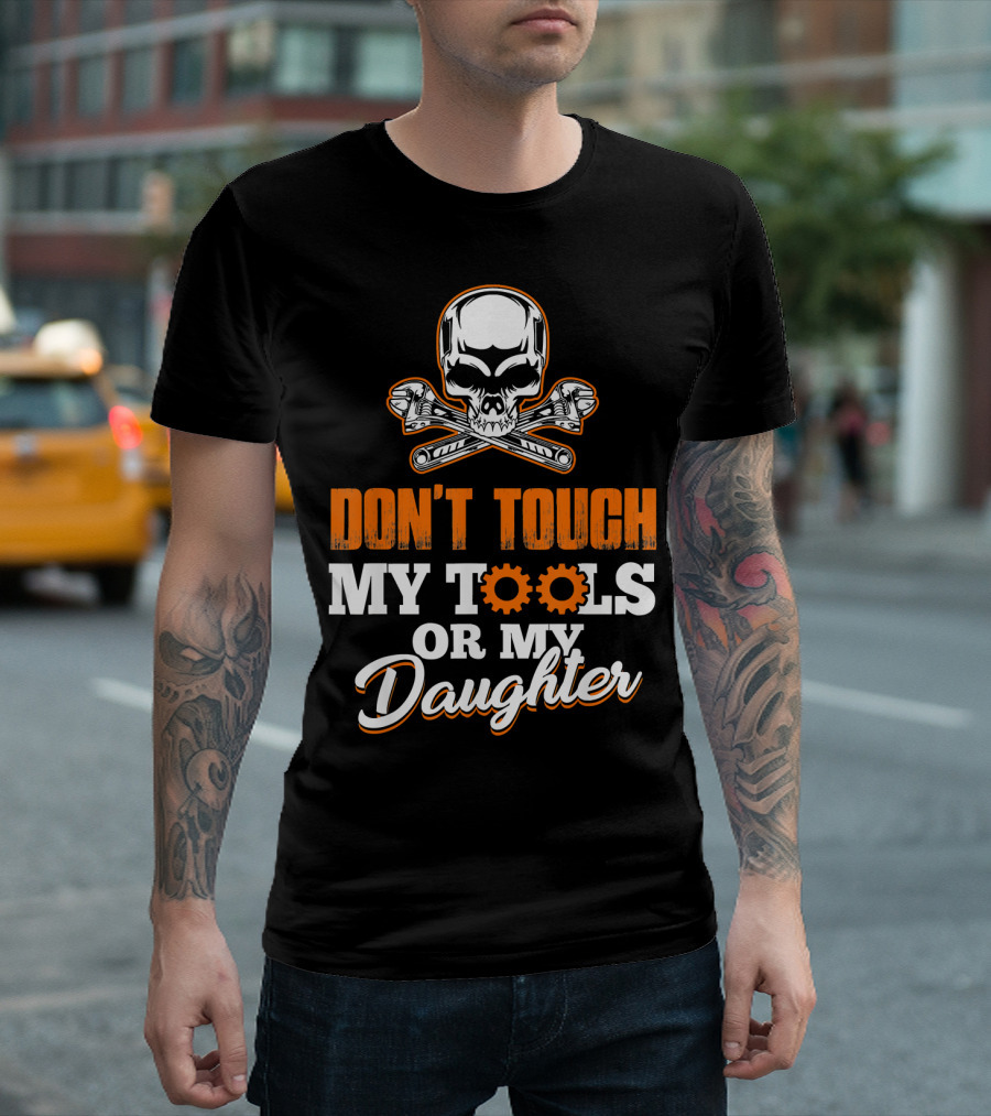 Don't Touch My Tools Or My Daughter Skull And Wrenches T-Shirt