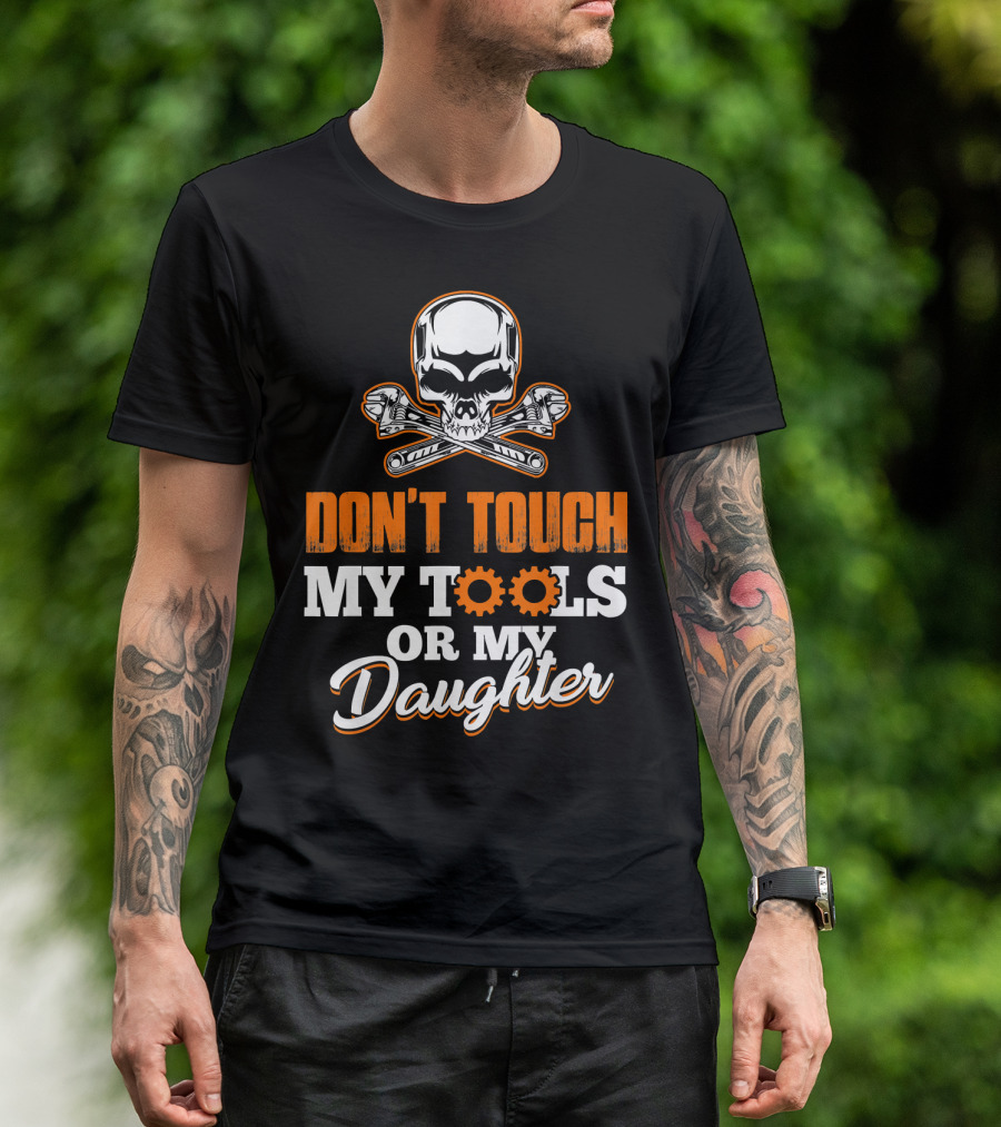 Don't Touch My Tools Or My Daughter Skull And Wrenches T-Shirt