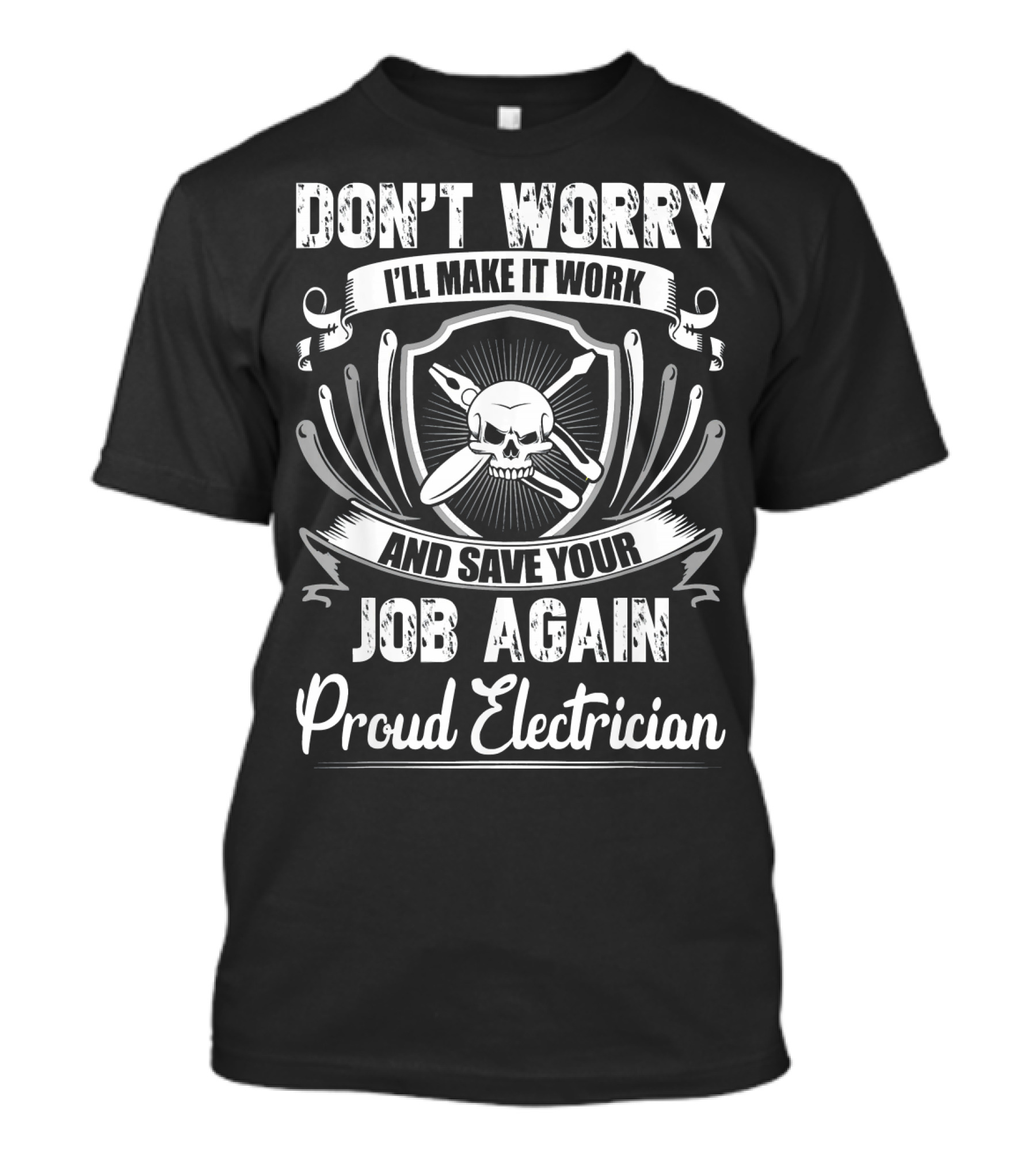 DON'T WORRY I'LL MAKE IT WORK AND SAVE YOUR JOB AGAIN PROUD ELECTRICIAN T-Shirt