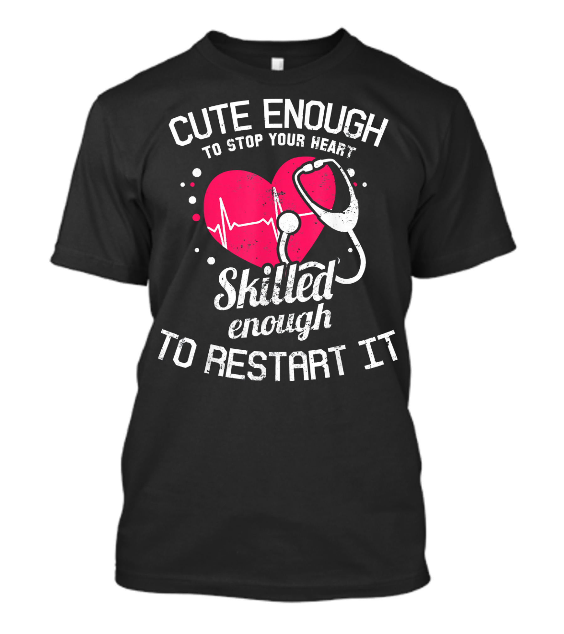 Cute Enough To Stop Your Heart Skilled Enough To Restart It Pink Heart Stethoscope T-Shirt
